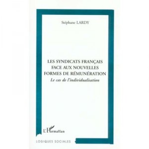 Les Syndicats Francais Face Aux Nouvelles Formes De Remuneration , Le Cas De L'individualisation - Stephane Lardy