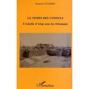 Les Temps Des Consuls , L'echelle D'alep Sous Les Ottomans - Francoise Cloarec