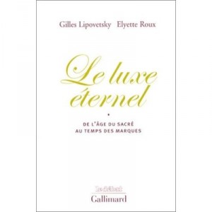 Le Luxe Eternel , De L'age Du Sacre Au Temps Des Marques - Gilles Lipovetsky , Elyette Roux
