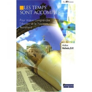 Les Temps Sont Accomplis , Pour Mieux Comprendre L'ancien Et Le Nouveau Testament - Aidan Nichols