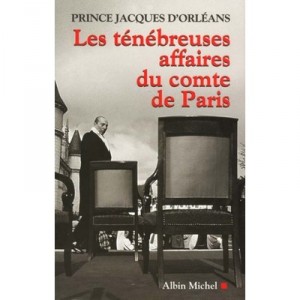 Les Tenebreuses Affaires Du Comte De Paris - Jacques D' Orleans