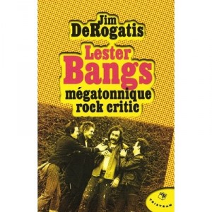 Lester Bangs , Megatonnique Rock Critic - Jim Derogatis