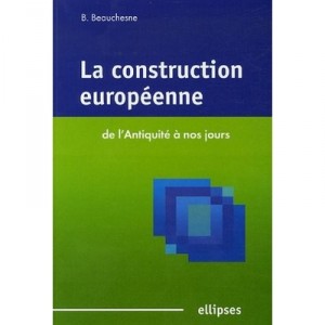 La Construction Europeenne De L'antiquite A Nos Jours - Benedicte Beauchesne