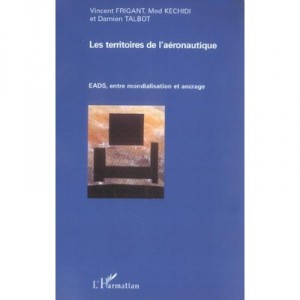 Les Territoires De L'aeronautique , Eads, Entre Mondialisation Et Ancrage - Vincent Frigant , Med Kechidi , Damien Talbot