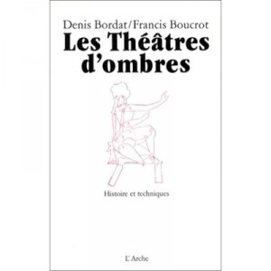 Les Theatres D'ombre, Histoire Et Techniques - Denis Bordat , Francis Boucrot