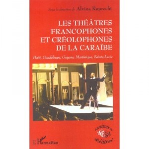 Les Theatres Francophones Et Creolophones De La Caraibe - Alvina Ruprecht