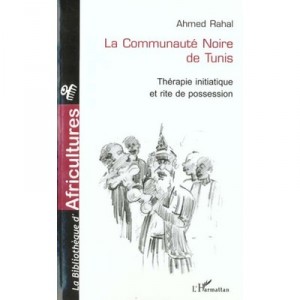 La Communaute Noire De Tunis , Therapie Initiatique Et Rite De Possession - Ahmed Rahal