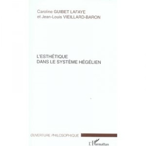 L'esthetique Dans Le Systeme Hegelien - Caroline Guibet Lafaye , Jean-louis Vieillard-baron