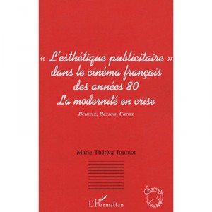 L'esthetique Publicitaire Dans Le Cinema Francais Des Annes 80 , La Modernite En Crise , Beineix, Besson, Carax - Marie-therese