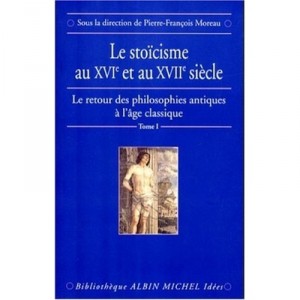 Le Stoicisme Au Xvie Et Xviie Secle T.1 , Le Retour Des Philosophes Antiques A L'age Classique - Pierre-francois Moreau