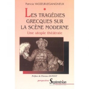 Les Tragedies Grecques Sur La Scene Moderne , Une Utopie Theatrale - Patricia Vasseur-legangneux