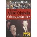 Les Grandes Affaires Criminelles , Crimes Passionnels - Sylvain Larue