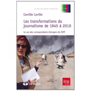 Les Transformations Du Journalisme De 1945 A 2010 , Le Cas Des Correspondants Etrangers De L'afp - Camille Laville