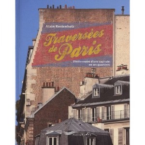 Traversees De Paris , Dictionnaire D'une Capitale En Ses Quartiers - Alain Rustenholz
