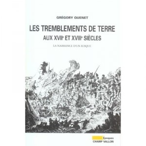 Les Tremblements De Terre Aux Xvii Et Xviii Siecles , La Naissance D'un Risque - Gregory Quenet