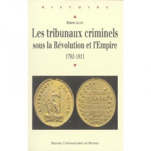 Les Tribunaux Criminels Sous La Revolution Et L'empire, 1792-1811 - Robert Allen