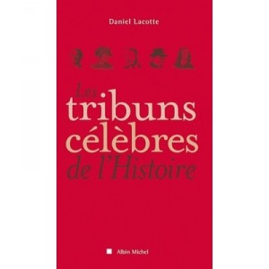 Les Tribuns Celebres De L'histoire - Daniel Lacotte