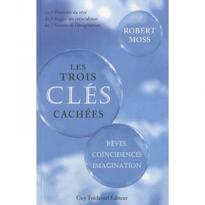 Les Trois Cles Cachees , Reves, Coincidences Et Imagination - Robert Moss