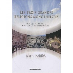 Les Trois Grandes Religions Monotheistes , Moise, Jesus, Mahomet, Meme Combat Ou Freres Ennemis ? - Albert Hadida