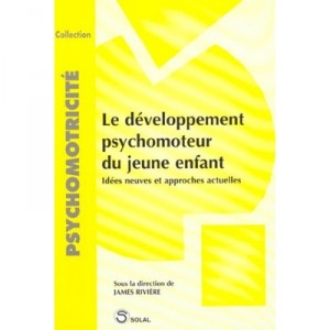 Le Developpement Psychomoteur Du Jeune Enfant - James Riviere