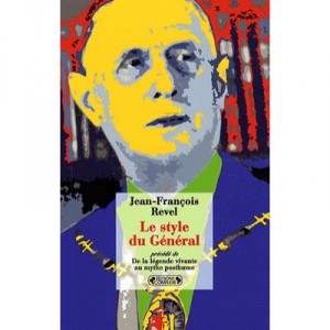 Le Style Du General , De La Legende Vivante Au Mythe Posthume - Jean-francois Revel