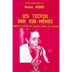 Les Tzotzil Par Eux-memes - Andre Aubry