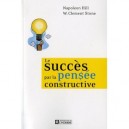 Le Succes Par La Pensee Constructive - Napoleon Hill , W. Clement Stone