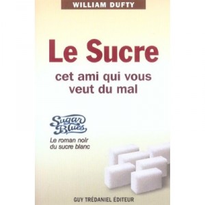 Le Sucre, Cet Ami Qui Vous Veut Du Mal , Sugar Blues, Le Roman Noir Du Sucre Blanc - William Dufty