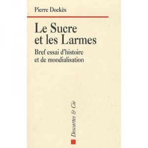 Le Sucre Et Les Larmes , Bref Essai D'histoire Et De Mondialisation - Pierre Dockes