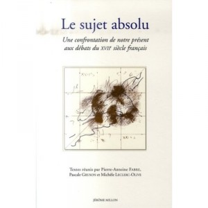 Le Sujet Absolu , Une Confrontation De Notre Present Aux Debats Du Xvii Siecle Francais - Pierre-antoine Fabre , Pierre Gruson 