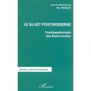 Le Sujet Post-moderne , Psychopathologie Des Etats-limites - Patrick-ange Raoult