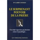 Le Surprenant Pouvoir De La Priere , Une Etude Rigoureuse Qui Fusionne Science Et Psychologie... - Larry Dossey