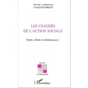 Les Usagers De L'action Sociale , Sujets Clients Ou Beneficiaires - Chantal Humbert