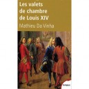 Les Valets De Chambre De Louis Xiv - Mathieu Da Vinha
