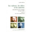 Les Valeurs, Les Idees Et Les Interets , Introduction A La Sociologie De Max Weber - Stephen Kalberg