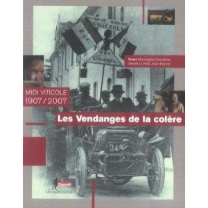 Les Vendanges De La Colere , Midi Viticole, 1907-2007 - Alain Raynal , Christophe Deroubaix