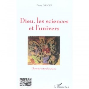 God, science and the universe, man Interplanetary - Pierre Egloff