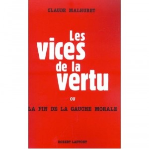 Les Vices De La Vertu Ou La Fin De La Gauche Morale - Claude Malhuret