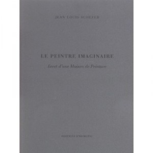 Le Peintre Imaginaire , Livret D'une Maison De Peinture - Jean-louis Schefer