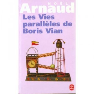 Les Vies Paralleles De Boris Vian - Noel Arnaud