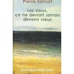 Les Vieux Ca Ne Devrait Jamais Devenir Vieux - Pierre Sansot