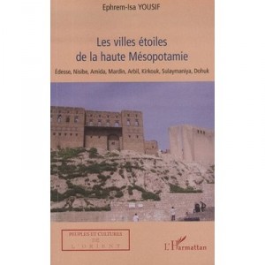 Les Villes Etoiles De La Haute Mesopotamie , Edesse Nisibe, Amida, Mardin, Arbil, Kirkouk, Sulaymaniya, Dohuk - Ephrem-isa Yous