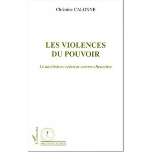 Les Violences Du Pouvoir , Le Narcissme Createur Comme Alternative - Christine Calonne