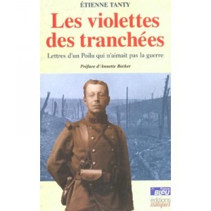 Les Violettes Des Tranchees , Lettre D Un Poilu Qui N'aimait Pas La Guerre - Etienne Tanty