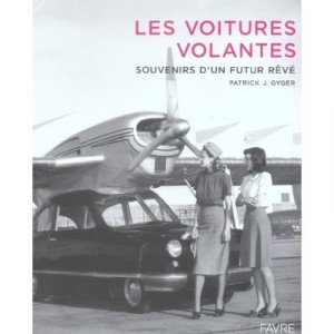 Les Voitures Volantes , Entre Fiction Et Realite - Patrick Gyger