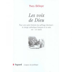 Les Voix De Dieu , Pour Une Autre Histoire Du Suffrage Electoral : Le Clerge Catholique Francais Et Le Vote, Xix-xx Siecle - Yv
