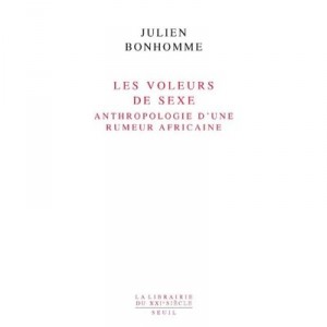 Les Voleurs De Sexe , Anthropologie D'une Rumeur Africaine - Julien Bonhomme
