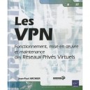 Les Vpn , Fonctionnement, Mise En Oeuvre Et Maintenance Des Reseaux Prives Virtuels - Jean-paul Archier