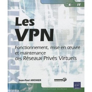 Les Vpn , Fonctionnement, Mise En Oeuvre Et Maintenance Des Reseaux Prives Virtuels - Jean-paul Archier