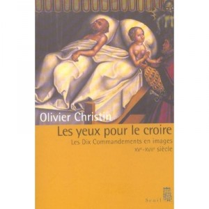 Les Yeux Pour Le Croire. Les Dix Commandements En Images, Xv-xvii Siecle - Olivier Christin